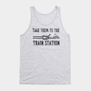 Take Them to the Train Station Tank Top